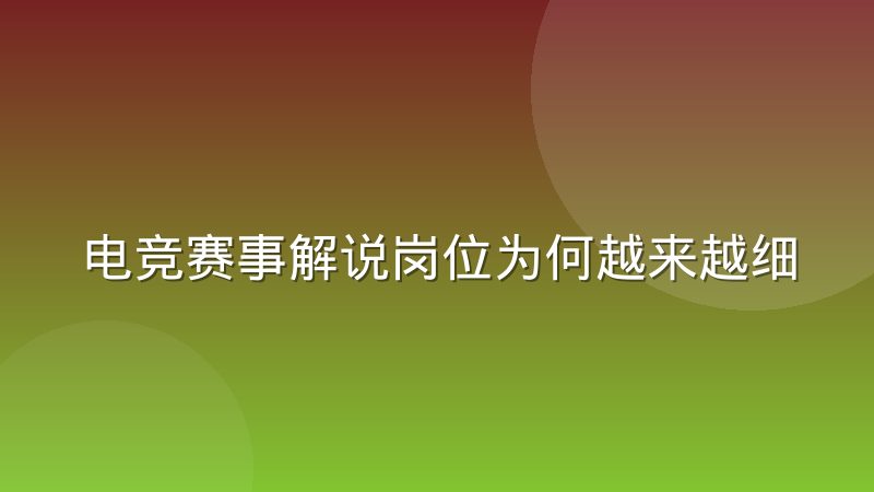 电竞赛事解说岗位为何越来越细分？专业化分工趋势观察