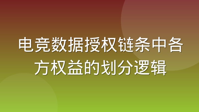 电竞数据授权链条中各方权益的划分逻辑